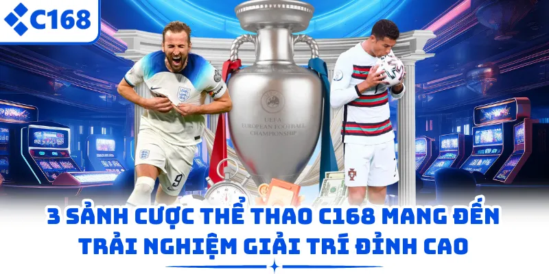 3 sảnh cược thể thao C168 mang đến trải nghiệm giải trí đỉnh cao