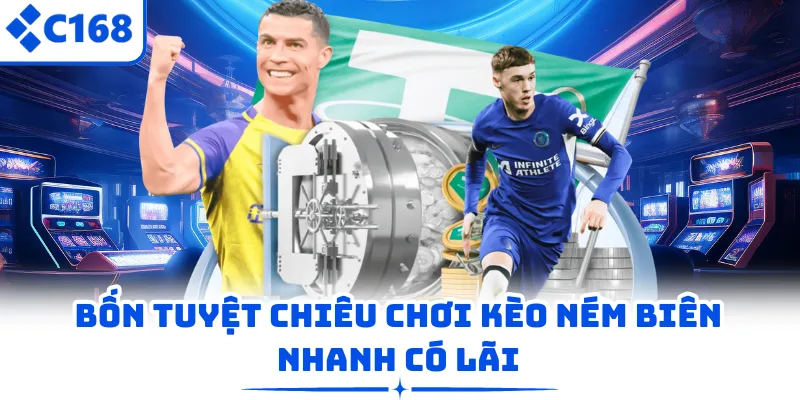 Bốn tuyệt chiêu chơi kèo ném biên nhanh có lãi