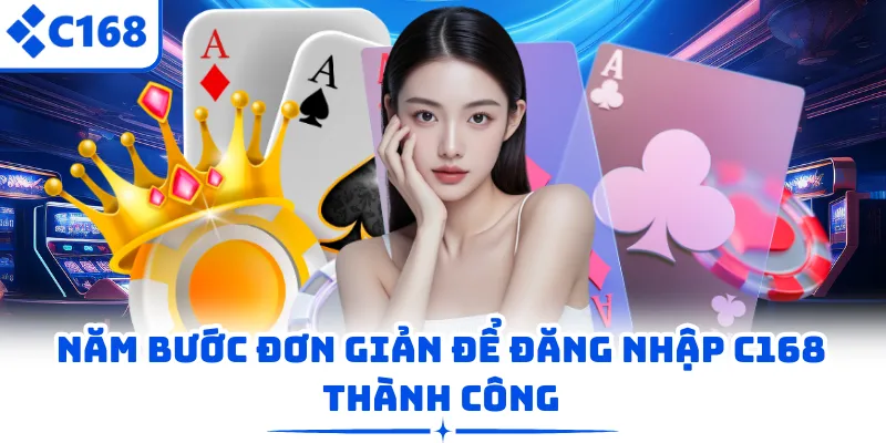 Năm bước đơn giản để đăng nhập C168 thành công